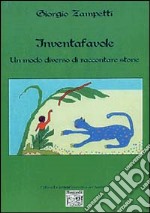 Inventafavole. Un modo diverso di raccontare storie libro