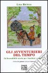 Gli avventurieri del tempo. Un'incredibile storia per bambini e ragazzi libro di Bicego Lisa