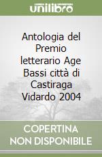 Antologia del Premio letterario Age Bassi città di Castiraga Vidardo 2004 libro