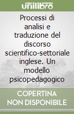 Processi di analisi e traduzione del discorso scientifico-settoriale inglese. Un modello psicopedagogico libro