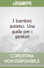 I bambini autistici. Una guida per i genitori