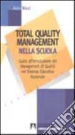 Total quality management nella scuola. Guida all'introduzione del management di qualità nel sistema educativo nazionale libro