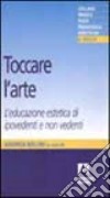 Toccare l'arte. L'educazione estetica di ipovedenti e non vedenti libro