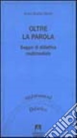 Oltre la parola. Saggio di didattica multimediale libro