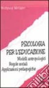 Psicologia per l'educazione. Modelli antropologici. Regole sociali. Applicazioni pedagogiche libro