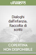 Dialoghi dall'infanzia. Raccolta di scritti libro