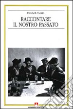 Raccontare il nostro passato. La costruzione sociale della storia orale libro