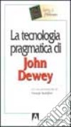 La tecnologia pragmatica di John Dewey libro