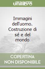 Immagini dell'uomo. Costruzione di sé e del mondo libro