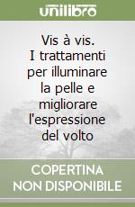 Vis à vis. I trattamenti per illuminare la pelle e migliorare l'espressione del volto libro
