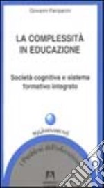 La complessità in educazione. Società cognitiva e sistema formativo integrato libro