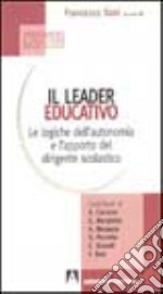 Il leader educativo. Le logiche dell'autonomia e l'apporto del dirigente scolastico libro