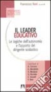 Il leader educativo. Le logiche dell'autonomia e l'apporto del dirigente scolastico libro di Susi Francesco