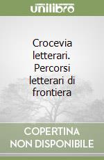 Crocevia letterari. Percorsi letterari di frontiera libro