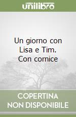 Un giorno con Lisa e Tim. Con cornice