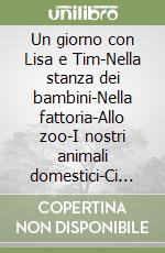 Un giorno con Lisa e Tim-Nella stanza dei bambini-Nella fattoria-Allo zoo-I nostri animali domestici-Ci vestiamo così. Con cornice