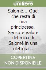 Salomè... Quel che resta di una principessa. Senso e valore del mito di Salomè in una rilettura contemporanea