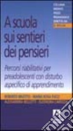 A scuola sui sentieri dei pensieri. Percorsi riabilitativi per preadolescenti con disturbo aspecifico di apprendimento libro