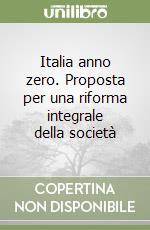 Italia anno zero. Proposta per una riforma integrale della società