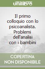 Il primo colloquio con lo psicoanalista. Problemi dell'analisi con i bambini libro