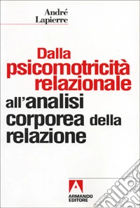 Dalla psicomotricità relazionale all'analisi corporea della relazione libro