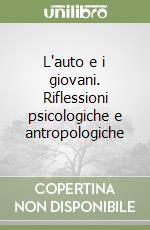 L'auto e i giovani. Riflessioni psicologiche e antropologiche libro