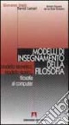 Modelli di insegnamento della filosofia. Modello teoretico, modello storico, filosofia al computer libro