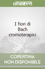 I fiori di Bach cromoterapici libro