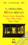 Il liberalismo, Dio e il mercato. Rosmini, Bastiat, Tocqueville, Sturzo, Mises, Hayek, Röpke, Popper libro