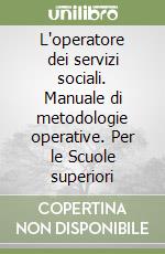 L'operatore dei servizi sociali. Manuale di metodologie operative. Per le Scuole superiori libro