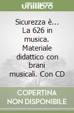 Sicurezza è... La 626 in musica. Materiale didattico con brani musicali. Con CD libro