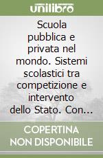 Scuola pubblica e privata nel mondo. Sistemi scolastici tra competizione e intervento dello Stato. Con floppy disk libro