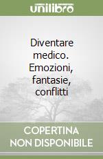 Diventare medico. Emozioni, fantasie, conflitti