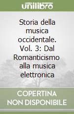 Storia della musica occidentale. Vol. 3: Dal Romanticismo alla musica elettronica