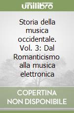 Storia della musica occidentale. Vol. 3: Dal Romanticismo alla musica elettronica libro