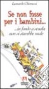 Se non fosse per i bambini... in fondo a scuola non si starebbe male libro di Chiorazzi Leonardo