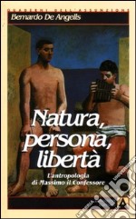 Natura, persona, libertà. L'antropologia di Massimo il Confessore libro