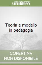 Teoria e modello in pedagogia libro