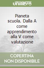 Pianeta scuola. Dalla A come apprendimento alla V come valutazione libro