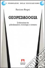Geopedagogia. L'educazione tra globalizzazione, tecnologia e consumo