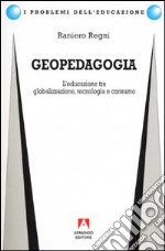 Geopedagogia. L'educazione tra globalizzazione, tecnologia e consumo libro