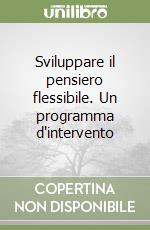 Sviluppare il pensiero flessibile. Un programma d'intervento libro