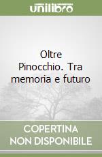 Oltre Pinocchio. Tra memoria e futuro