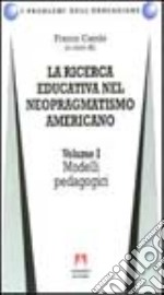 La ricerca educativa nel neopragmatismo americano. Vol. 1: Modelli pedagogici libro