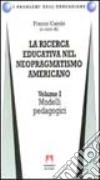 La ricerca educativa nel neopragmatismo americano. Vol. 1: Modelli pedagogici libro