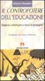 Il contropotere dell'educazione. Utopia da contemplare o eresia da propagare? libro