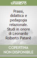 Prassi, didattica e pedagogia relazionale. Studi in onore di Leonardo Roberto Patanè