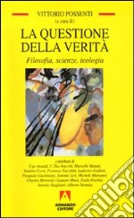 La questione della verità. Filosofia, scienze e teologia libro