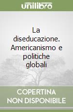 La diseducazione. Americanismo e politiche globali libro