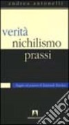 Verità, nichilismo, prassi. Saggio sul pensiero di Emanuele Severino libro di Antonelli Andrea